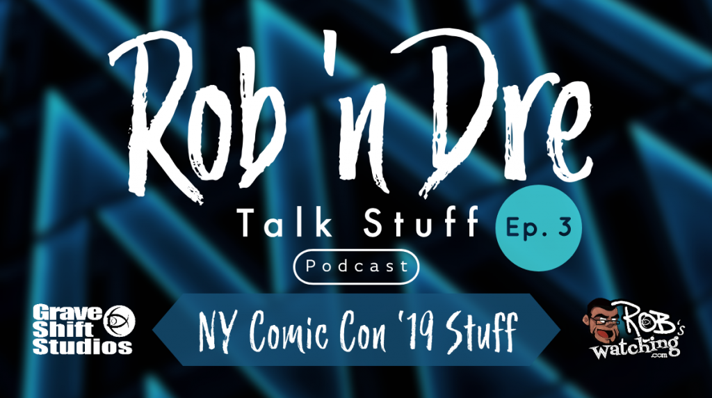 Rob ‘n Dre Talk Stuff: New York Comic Con ’19 Stuff – Episode 3