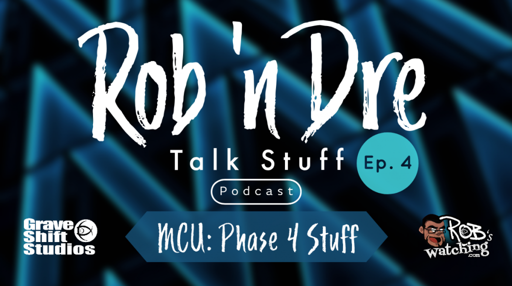 Rob ‘n Dre Talk Stuff: MCU Phase 4 Stuff – Episode 4
