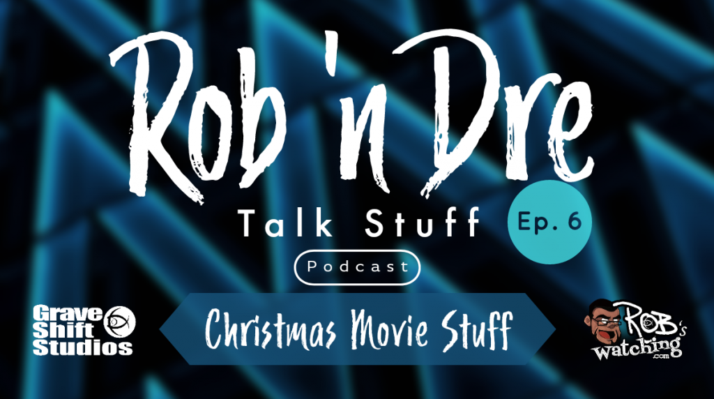 Rob ‘n Dre Talk Stuff: Christmas Movie Stuff – Episode 6