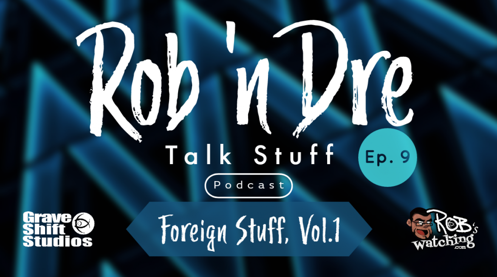 Rob ‘n Dre Talk Stuff: Foreign Stuff, Vol. 1 – Episode 9